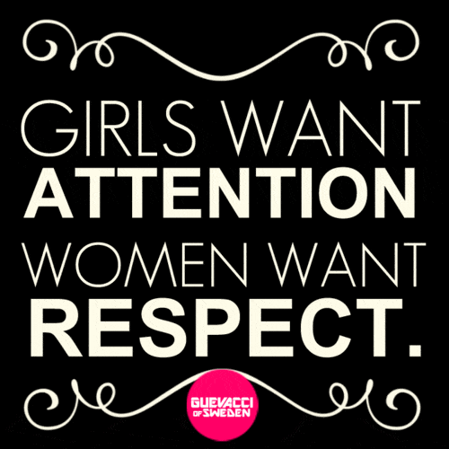 Girls Want Attention, Women Want Respect